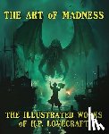 Lovecraft, Howard P. - The Art of Madness: The Illustrated Works of H. P. Lovecraft: The Illustrated Works of H.P. Lovecraft