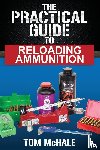McHale, Tom - The Practical Guide to Reloading Ammunition