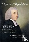 Clagett, Martin - A Spark of Revolution: William Small, Thomas Jefferson and James Watt: The Curious Connection Between the American Revolution and the Industr