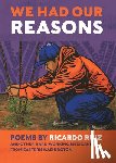 Ruiz, Ricardo - We Had Our Reasons: Poems by Ricardo Ruiz and Other Hardworking Mexicans from Eastern Washington