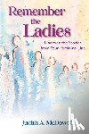McDowell, Judith A. - Remember the Ladies--Uncover the Stories from Your Feminine Line: Uncover the Stories from Your Feminine Line