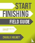 Gilkey, Charlie - Start Finishing Field Guide