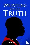Shegog, Robert L, Kehagias, Nicholaos - Wrestling with the Truth