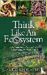 Des Plantes, Amelie - Think Like An Ecosystem - An Introduction to Permaculture, Water Systems, Soil Science and Landscape Design
