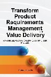 Hussein, Ahmed - Transform Product Requirements Management and Value Delivery