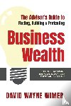Wimer, David Wayne - The Advisor's Guide to Business Wealth