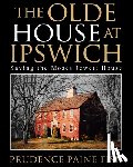 Fish, Prudence Paine - The Olde House At Ipswich: Saving the Moses Jewett House
