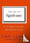 Clark, Dan - The Art of Significance: Achieving The Level Beyond Success