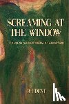 Dent, Rj - Screaming at the Window: The Tragic Story of Blanche Monnier, the Prisoner of Poitiers