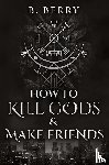 Berry, B - How To Kill Gods & Make Friends