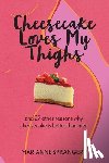 Sprangers, Marianne - Cheesecake Loves My Thighs and 27 other reasons why cheesecake is better than men