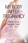 Stauffer, J M, Harrington, Brena L - My Body After Pregnancy - What Your Friends Don't Tell You