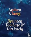 Chung, Andrea - Andrea Chung: Between Too Late and Too Early