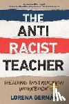 Germán, Lorena - The Antiracist Teacher: Reading Instruction Workbook