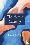 Cushing, Evan A. - The Heroic Calamity