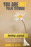 Harris, Harriet M - You Are Not Your Trauma Healing Journal