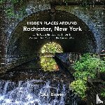 Bower, Debi - Hidden Places Around Rochester, New York
