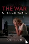 Jones, Kathleen - The War on Sarah Morris