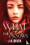 Divia, J. K - What The Sea Knows