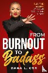 Cox, Dana L - From Burnout to Badass