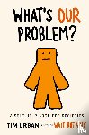 Urban, Tim - What's Our Problem?