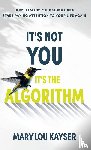 Kayser, Marylou - It's Not You, It's the Algorithm