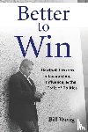 Wong, Bill - Better to Win - Hardball Lessons in Leadership, Influence, & the Craft of Politics