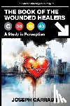 Carrabis, Joseph - The Book of The Wounded Healers (A Study in Perception)