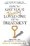 Licuanan, Brian F. - How to Get Your Resisting Loved One into Treatment