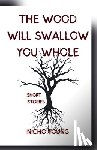 Young, Nicho - The Wood Will Swallow You Whole: Short Stories