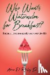 Ritchey, Alicia - Who wants Watermelon for Breakfast?