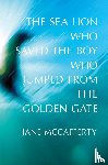 Mccafferty, Jane - The Sea Lion Who Saved the Boy Who Jumped from the Golden Gate