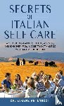 Antenucci, Eugene L - The Secrets of Italian Self Care. A Guide to a Great Life of Health, Wellness, and Longevity, From a Country That Has It So You Can Live the Life Too