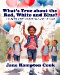 Cook, Jane Hampton - What's True about the Red, White, and Blue?