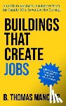 Mancuso, B. Thomas - Buildings That Create Jobs: A Guide to Business Incubators from the Family Who Invented the Concept
