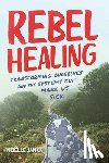 Janka, Noëlle - Rebel Healing: Transforming Ourselves and the Systems That Make Us Sick