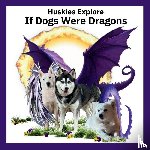 Lloyd, Elizabeth Ann - Huskies Explore If Dogs Were Dragons