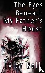 Bell, Tyler - The Eyes Beneath My Father's House