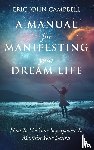 Campbell, Eric John - A Manual For Manifesting Your Dream Life