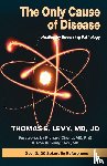 Levy MD, Thomas E - The Only Cause of Disease