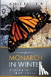 Pachter, Abbey - A Monarch in Winter: Biography of a Butterfly