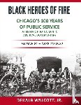 Walcott, Dekalb E. - Black Heroes of Fire - Chicago's 100 Years of Public Service