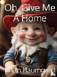 Baumgard, Brian - Oh, Give Me A Home