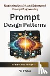 Zhou, Yi - Prompt Design Patterns: Mastering the Art and Science of Prompt Engineering