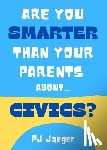 Jaeger, Pj - Are You Smarter Than Your Parents About...Civics?: 101 Questions about Our American Government