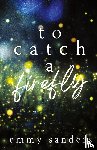 Sanders, Emmy - To Catch a Firefly