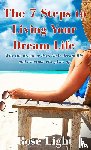 Light, Rose - The 7 Steps to Living Your Dream Life