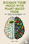 Flowers, Joshua - Biohack Your Mood with Plant-Based Food