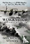 Stanley, Roderick - Worrybird: The Life Story of a WWII Bomber and the Crew Who Flew Her
