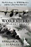 Stanley, Roderick - Worrybird: The Life Story of a WWII Bomber and the Crew Who Flew Her